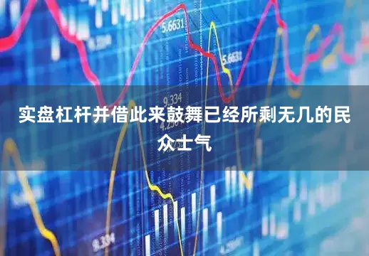 实盘杠杆并借此来鼓舞已经所剩无几的民众士气