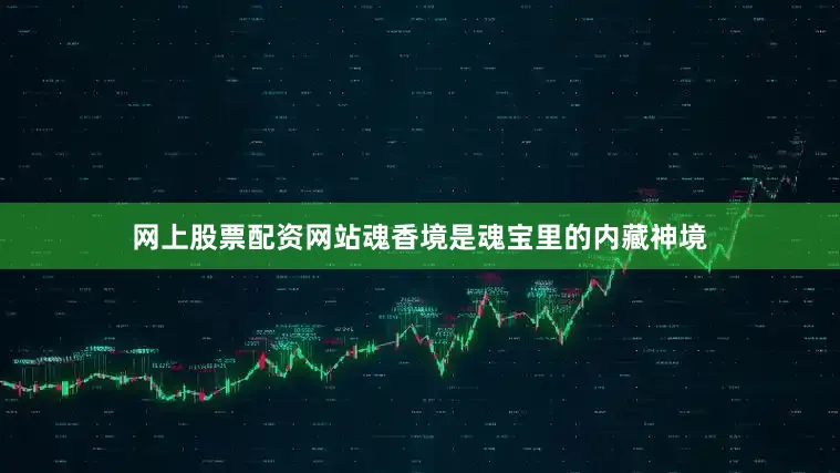 网上股票配资网站魂香境是魂宝里的内藏神境