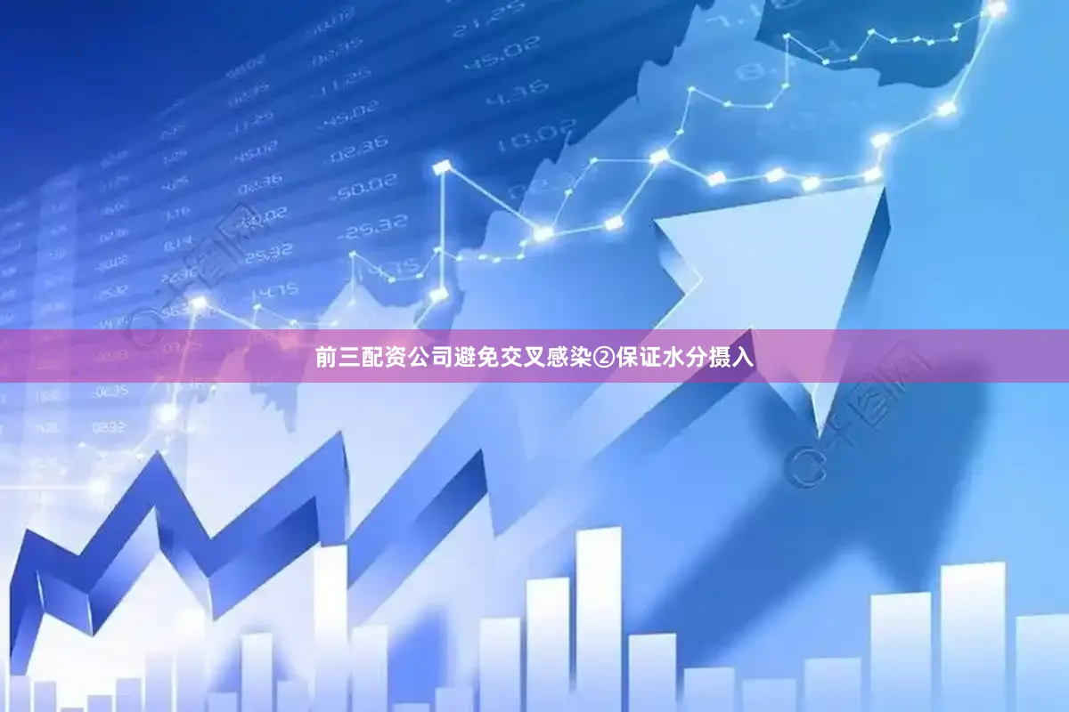 前三配资公司避免交叉感染②保证水分摄入