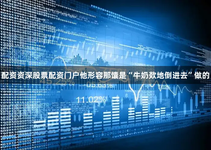 配资资深股票配资门户他形容那馕是“牛奶欻地倒进去”做的