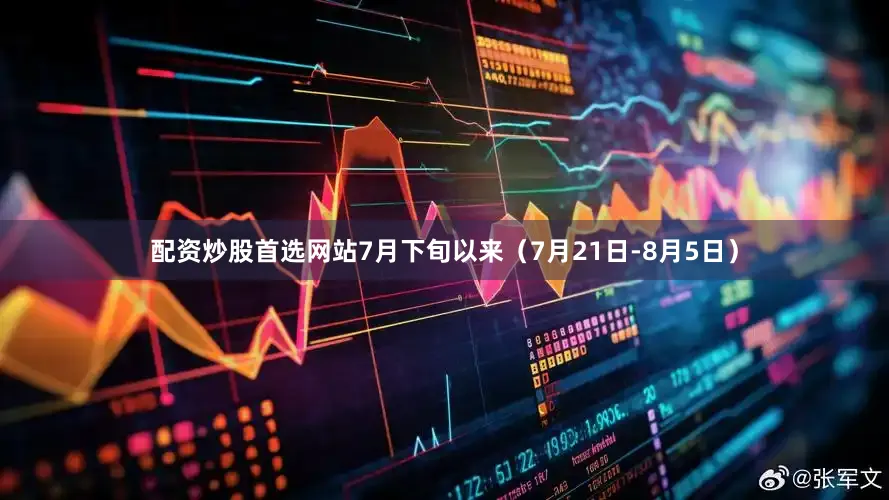 配资炒股首选网站7月下旬以来（7月21日-8月5日）