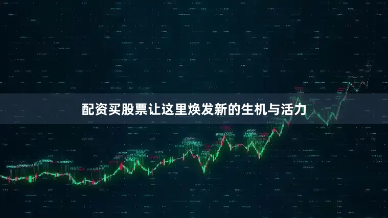 配资买股票让这里焕发新的生机与活力