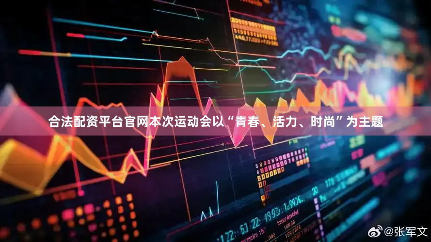 合法配资平台官网本次运动会以“青春、活力、时尚”为主题