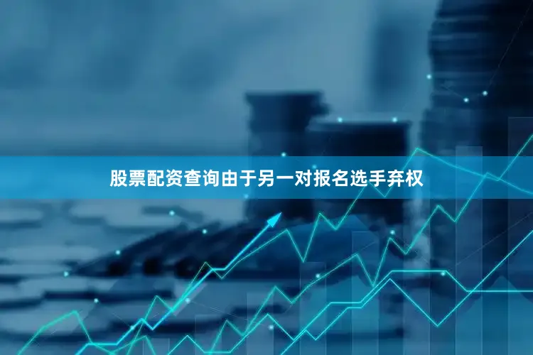 股票配资查询由于另一对报名选手弃权