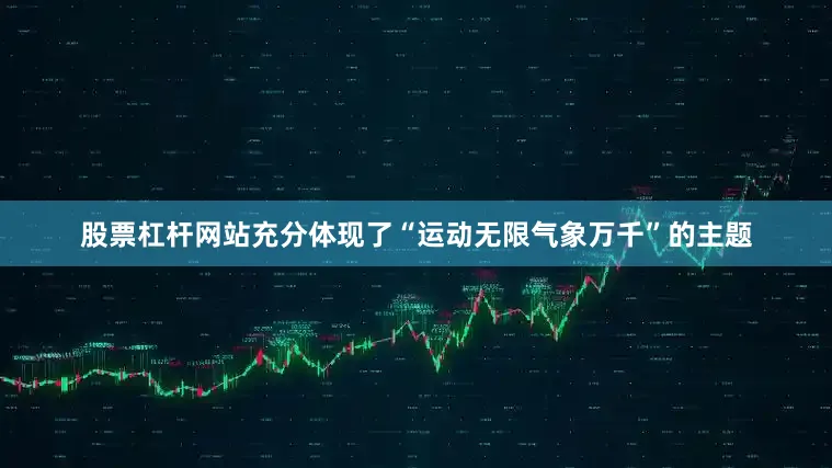 股票杠杆网站充分体现了“运动无限气象万千”的主题