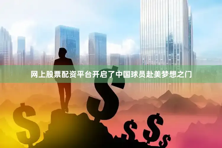 网上股票配资平台开启了中国球员赴美梦想之门