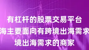 有杠杆的股票交易平台　　微盟出海主要面向有跨境出海需求的商家