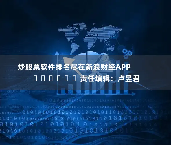 炒股票软件排名尽在新浪财经APP            						责任编辑：卢昱君
